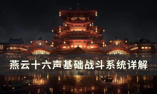 《燕云十六声》基础战斗系统详解 基础战斗技巧分享